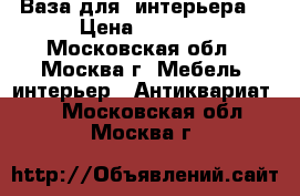 Ваза для  интерьера. › Цена ­ 1 300 - Московская обл., Москва г. Мебель, интерьер » Антиквариат   . Московская обл.,Москва г.